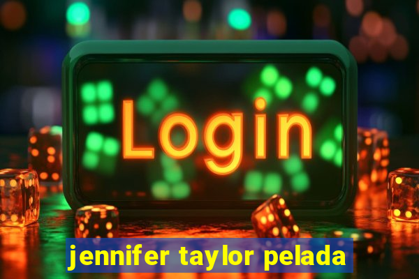 jennifer taylor pelada